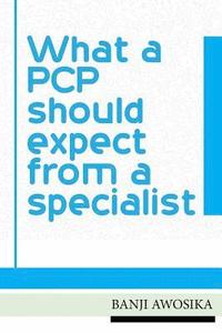 bokomslag What A PCP Should Expect From A Specialist: Using your specialist as an invaluable resource