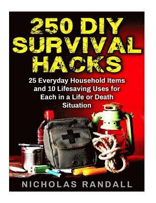 bokomslag 250 DIY Survival Hacks: 250 DIY Survival Hacks: 25 Everyday Household Items and 10 Lifesaving Uses for Each in a Life or Death Situation