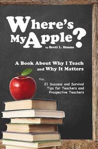 bokomslag Where's My Apple?: A Tell-All Book About 'Why I Teach' and My Perception of the Teaching Profession