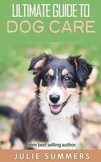 bokomslag Ultimate Guide to Dog Care: 3 manuscripts