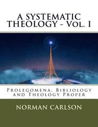 bokomslag A SYSTEMATIC THEOLOGY - Vol. I: Prolegomena, Bibliology and Theology Proper