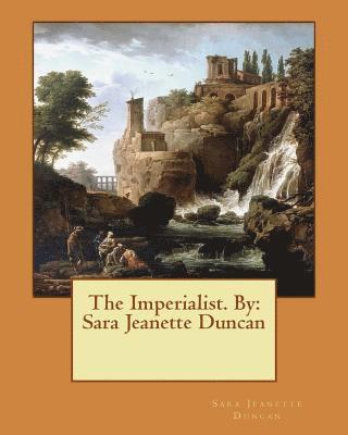 The Imperialist. NOVEL By: Sara Jeanette Duncan 1