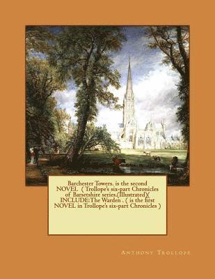 Barchester Towers. is the second NOVEL ( Trollope's six-part Chronicles of Barsetshire series.(Illustrated)( INCLUDE: The Warden . ( is the first NOVE 1