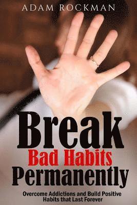 Adam Rockman - Break Bad Habits Permanently: Overcome Addictions And Build Positive Habits ThatLast Forever, Häftad