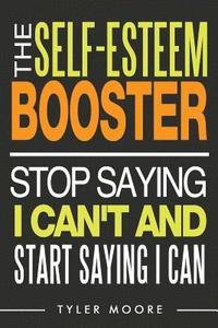 bokomslag The Self-Esteem Booster: Stop Saying I Can't and Start Saying I Can