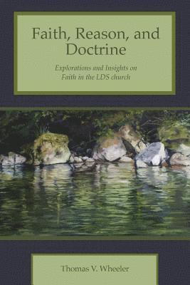 bokomslag Faith, Reason, and Doctrine: Explorations and Insights on Faith in the LDS Church