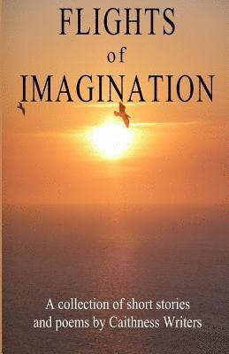 bokomslag Flights of Imagination: a collection of stories and poems by Caithness Writers