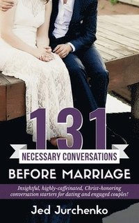 bokomslag 131 Necessary Conversations Before Marriage: Insightful, highly-caffeinated, Christ-honoring conversation starters for dating and engaged couples!