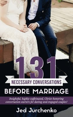 131 Necessary Conversations Before Marriage: Insightful, highly-caffeinated, Christ-honoring conversation starters for dating and engaged couples! 1
