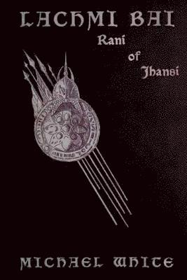 Lachmi Bai Rani of Jhansi (1901 ): The Jeanne d'Arc of India 1