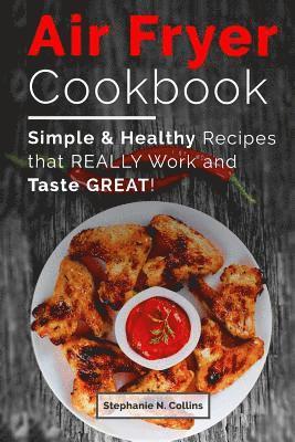 Air Fryer Cookbook: Simple and Healthy Recipes That Really Work and Taste Great! 1