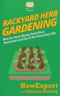 bokomslag Backyard Herb Gardening: How To Grow Herbs From Your Backyard and Use It For Everyday Life