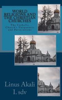 bokomslag World Religions and the Christian Churches: The Catholic Church's Uniqueness and Persecutions