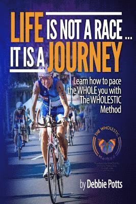 bokomslag Life is Not a Race...It is a Journey: Learn how to pace the WHOLE you with The WHOLESTIC Method