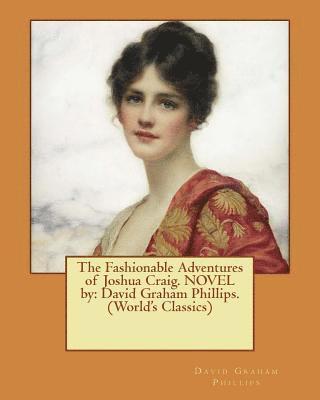 The Fashionable Adventures of Joshua Craig. NOVEL by: David Graham Phillips. (World's Classics) 1