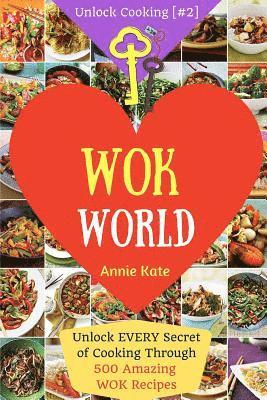 Welcome to Wok World: Unlock EVERY Secret of Cooking Through 500 AMAZING Wok Recipes (Wok cookbook, Stir Fry recipes, Noodle recipes, easy C 1