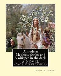 bokomslag A modern Mephistopheles; and A whisper in the dark. By: Louisa M. Alcott: A NOVEL (World's classic's)