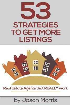 53 Strategies to Get More Listings: Real Estate Agents That Really Work 1