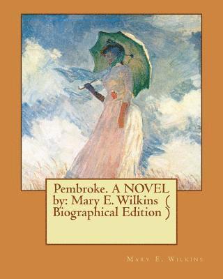 Mary E. Wilkins - Pembroke. A NOVEL by: Mary E. Wilkins ( Biographical Edition ), Häftad