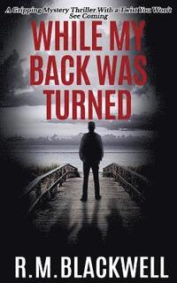 bokomslag While My Back Was Turned: A Gripping Mystery Thriller With a Twist You Won't See Coming