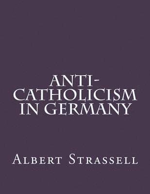 Albert Strassell - Anti-Catholicism in Germany, Häftad