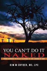 bokomslag You Can't Do It Naked: From Exposed to Fully Clothed in the Armor of God