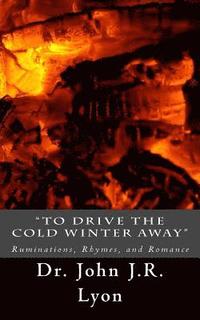 bokomslag "To Drive The Cold Winter Away": Ruminations, Rhymes, and Romance