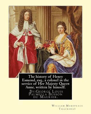 George Du Maurier, William Makepeace Thackeray - The history of Henry Esmond, esq., a colonel in the service of Her Majesty Queen Anne, written by himself. By: William Makepeace Thackeray: and By: Ge, Häftad