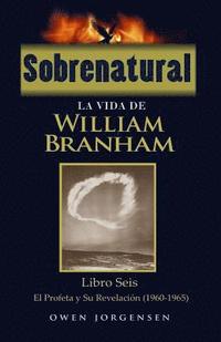 bokomslag Sobrenatural: La Vida De William Branham: Libro Seis: El Profeta y Su Revelación