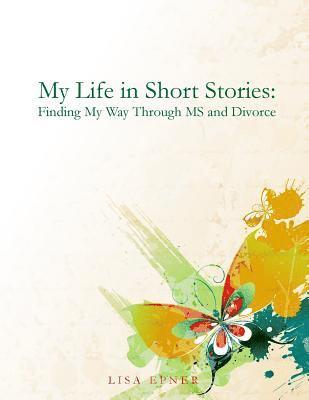 My Life In Short Stories: Finding My Way Through MS and Divorce 1