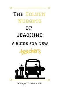 bokomslag The Golden Nuggets of Teaching: A Guide for New Teachers