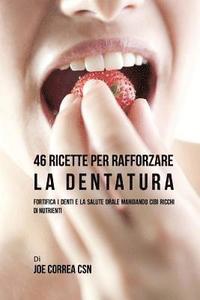 bokomslag 46 Ricette per rafforzare la Dentatura: Fortifica i denti e la salute orale mangiando cibi ricchi di Nutrienti