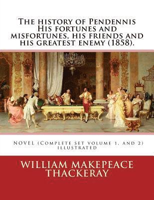 The history of Pendennis His fortunes and misfortunes, his friends and his greatest enemy (1858). A NOVEL (Complete set volume 1, and 2): By: William 1