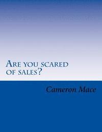 bokomslag Are you scared of sales?: What if I told you I could get rid of your fear of sales? You already know sales is the way to make more money. So let