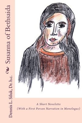 Dennis L. Siluk Dr H. C., Rosa D. F. Peñaloza - Susanna of Bethsaida: ((A Short Novelette) (With a First Person Narration in Monologue)), Häftad