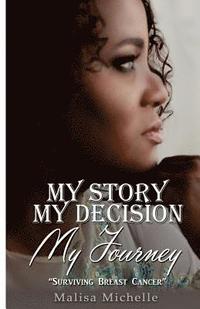 bokomslag My Story My Decision My Journey: Surviving Breast Cancer