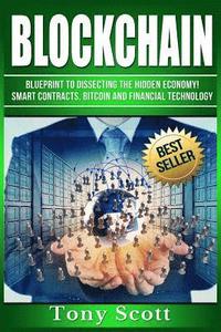 bokomslag Blockchain: Blueprint to Dissecting The Hidden Economy! - Smart Contracts, Bitcoin and Financial Technology