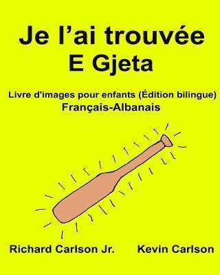 Jr. Carlson, Richard - Je l'ai trouvée E Gjeta: Livre d'images pour enfants Français-Albanais (Édition bilingue), Häftad