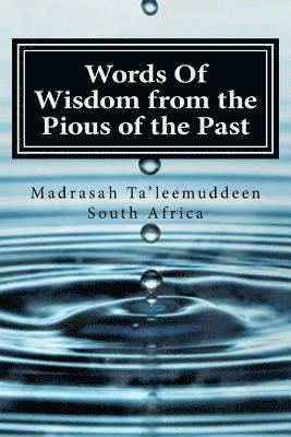 Words Of Wisdom from the Pious of the Past: Biographies - Hazrat Moulana Ashraf Ali Thanwi RA - Hazrat Moulana Muhammad Ilyaas Kandhelwi RA - Hazrat S 1