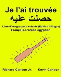 bokomslag Je l'ai trouvée: Livre d'images pour enfants Français-L'arabe égyptien (Édition bilingue)