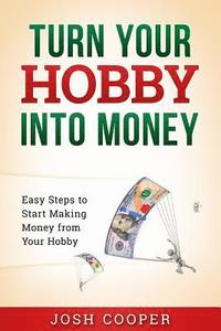 bokomslag Turn Your Hobby into Money: Easy Steps to Start Making Money from Your Hobby