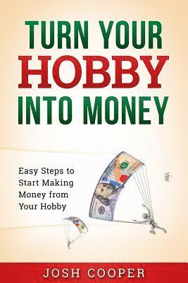 bokomslag Turn Your Hobby into Money: Easy Steps to Start Making Money from Your Hobby