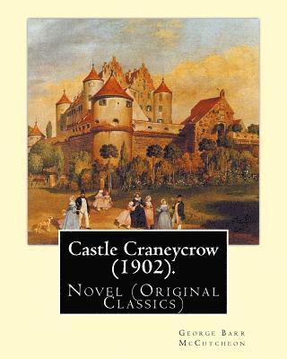 Castle Craneycrow (1902). By: George Barr McCutcheon: Novel (Original Classics) 1