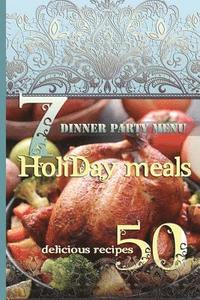 bokomslag Holiday Meals: 7 Dinner Party Menus & 50 Delicious Recipes: Salads, Desserts, Meat, Fish, Side Dishes, Smoothies, Casseroles, Appetiz