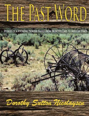 The Past Word: Stories of a Wyoming Pioneer Family from Frontier Days to Modern Times 1