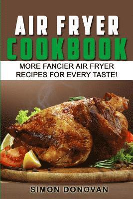 Air Fryer Cookbook: More Fancier Air Fryer Recipes For Every Taste! 1