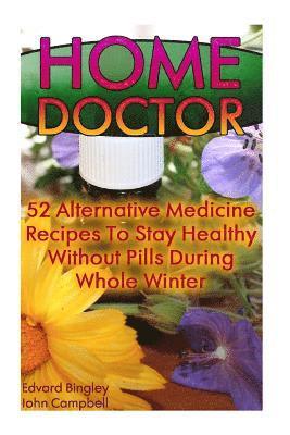 Home Doctor: 52 Alternative Medicine Recipes To Stay Healthy Without Pills During Whole Winter: (The Science Of Natural Healing, Na 1