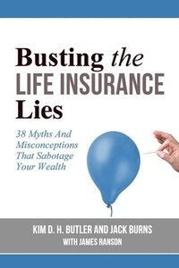 bokomslag Busting the Life Insurance Lies: 38 Myths And Misconceptions That Sabotage Your Wealth