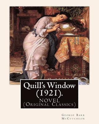 Quill's Window (1921). By: George Barr McCutcheon, frontispiece By: C. Allan Gilbert: A NOVEL (Original Classics) Charles Allan Gilbert (Septembe 1