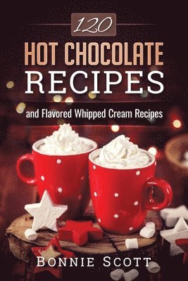 Bonnie Scott - 120 Hot Chocolate Recipes, Häftad